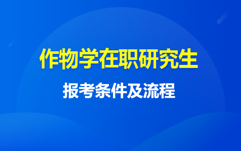 2024年作物學(xué)在職研究生報(bào)名條件及流程