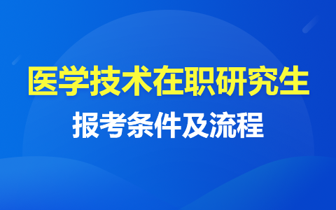 醫(yī)學技術在職研究生報考條件及流程