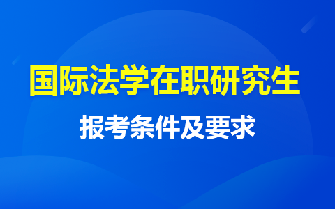 國(guó)際法學(xué)在職研究生報(bào)考條件及要求