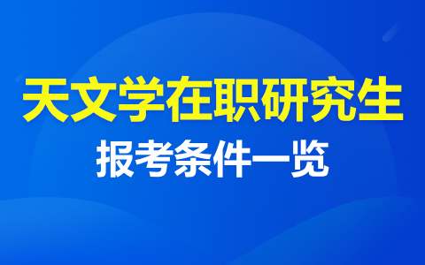 天文學(xué)在職研究生報(bào)考條件