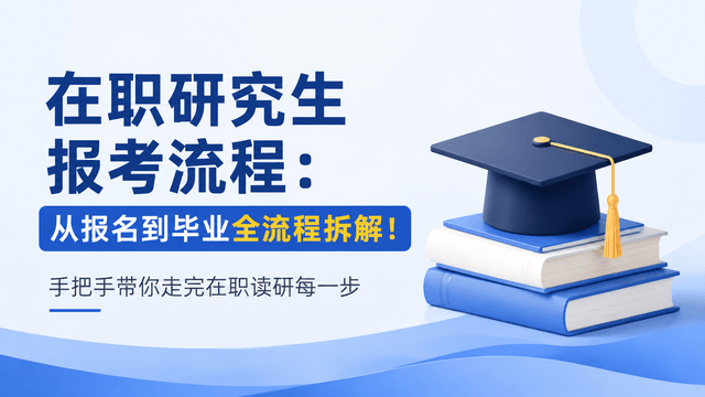 在职研究生报考流程：从报名到毕业全流程拆解！手把手带你走完在职读研每一步