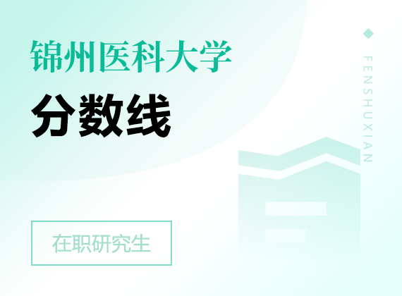 2025年锦州医科大学在职研究生分数线