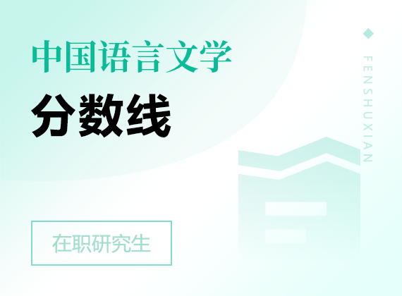 2025年中國(guó)語(yǔ)言文學(xué)在職研究生分?jǐn)?shù)線
