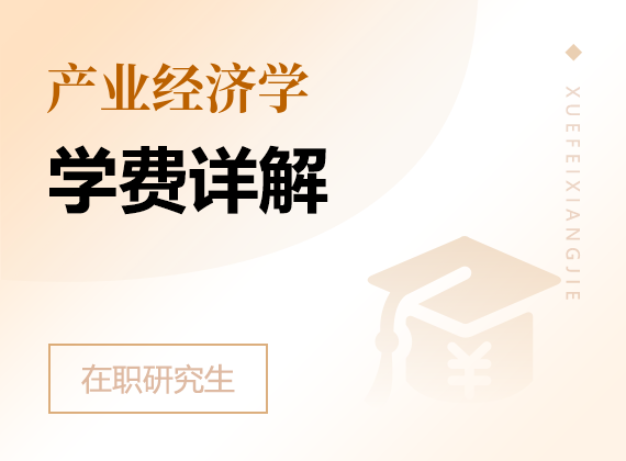 2025年產(chǎn)業(yè)經(jīng)濟(jì)學(xué)在職研究生學(xué)費詳解