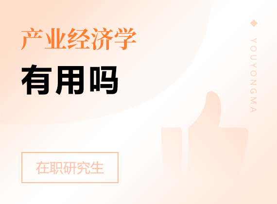 2025年產(chǎn)業(yè)經(jīng)濟(jì)學(xué)在職研究生有用嗎