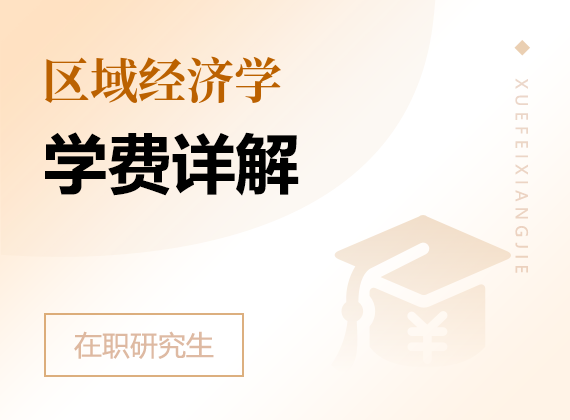 2025年區(qū)域經(jīng)濟(jì)學(xué)在職研究生學(xué)費(fèi)詳解