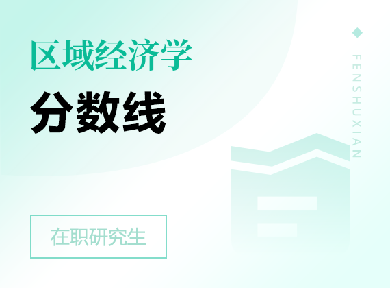 2025年區(qū)域經濟學在職研究生分數線