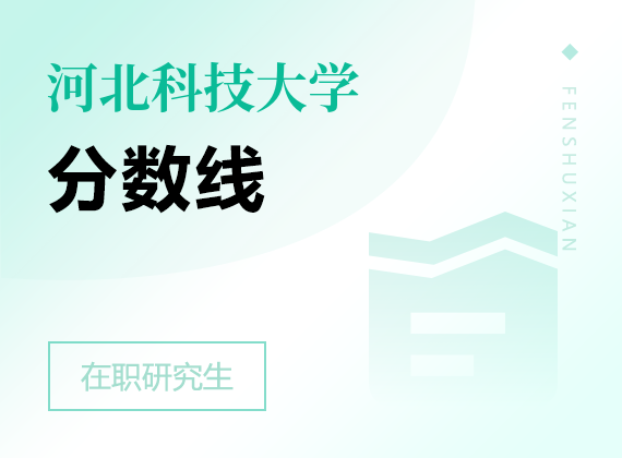 2025年河北科技大學(xué)在職研究生分?jǐn)?shù)線