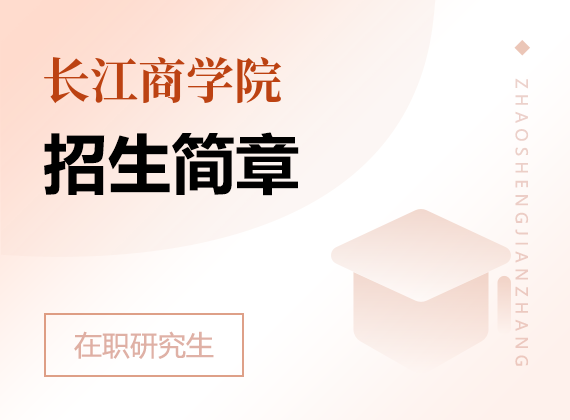 2025年長(zhǎng)江商學(xué)院在職研究生招生簡(jiǎn)章