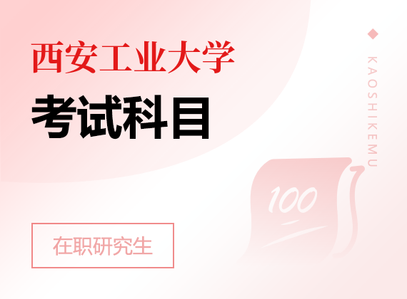 2025年西安工業(yè)大學(xué)在職研究生考試科目