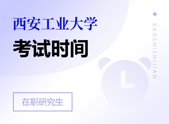 2025年西安工業(yè)大學(xué)在職研究生考試時間