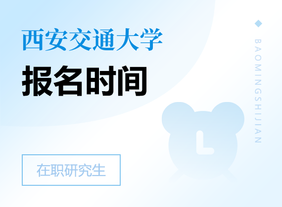 2025年西安交通大學(xué)在職研究生報(bào)名時(shí)間