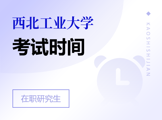 2025年西北工業(yè)大學(xué)在職研究生考試時間