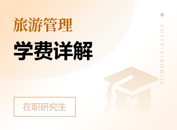 2025年旅游管理在職研究生學(xué)費(fèi)詳解