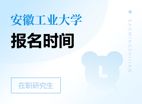 2025年安徽工業(yè)大學(xué)在職研究生報名時間