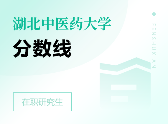 2025年湖北中医药大学在职研究生分数线