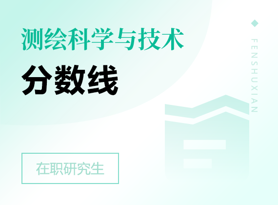 2025年测绘科学与技术在职研究生分数线