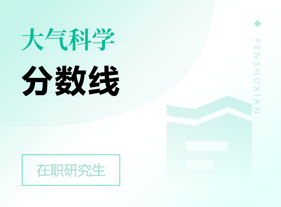 2025年大气科学在职研究生分数线