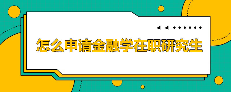 怎么申请金融学在职研究生