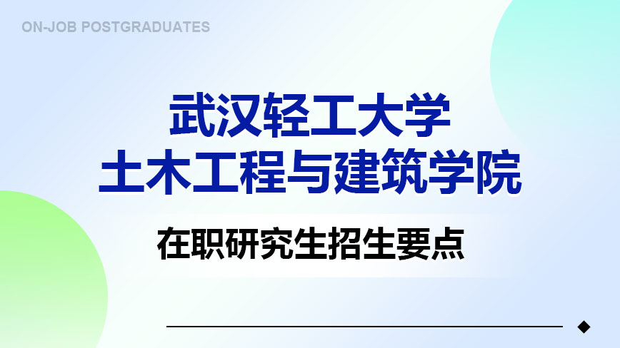 武汉轻工大学土木工程与建筑学院在职研究生招生要点