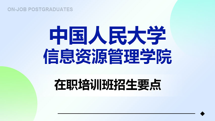 中国人民大学信息资源管理学院在职培训班招生要点