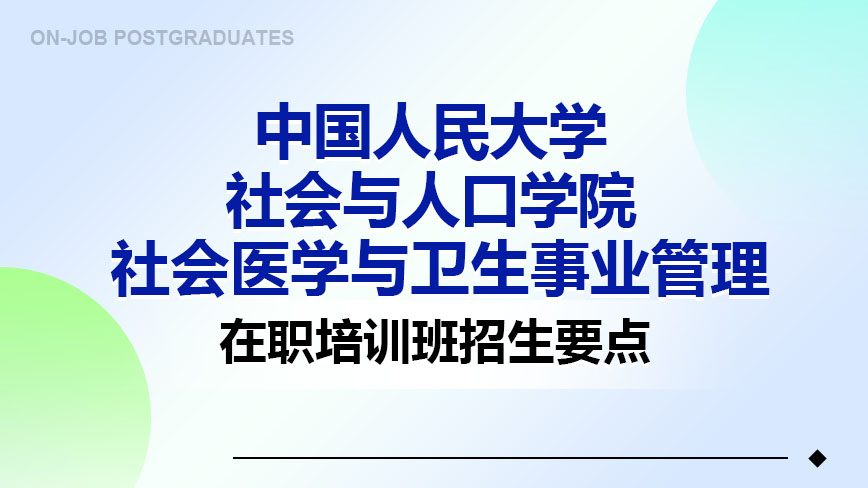 中国人民大学社会与人口学院社会医学与卫生事业管理在职培训班招生要点