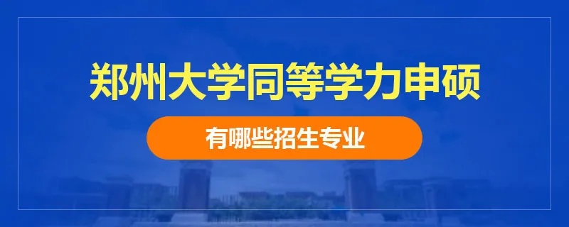 郑州大学同等学力申硕有哪些招生专业
