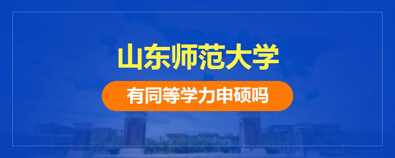 山东师范大学有同等学力申硕吗