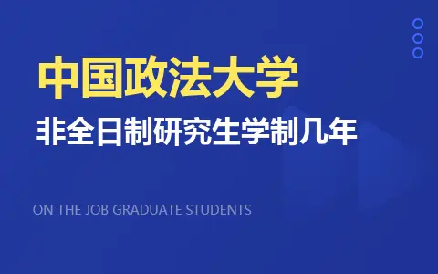 中国政法大学非全日制研究生学制几年？