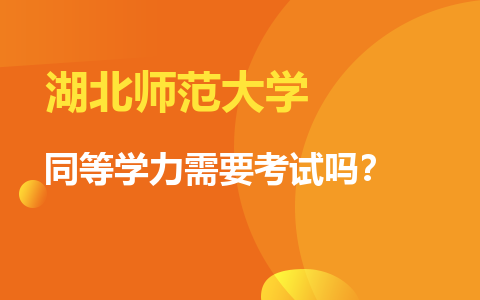 湖北师范大学同等学力需要考试吗？