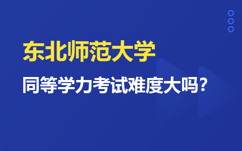 东北师范大学同等学力考试难度大吗？