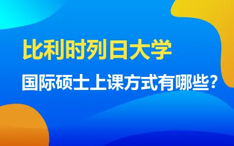 比利时列日大学国际硕士上课方式有哪些？