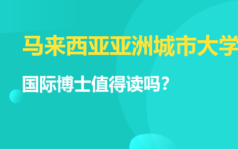 馬來西亞亞洲城市大學國際博士值得讀嗎？