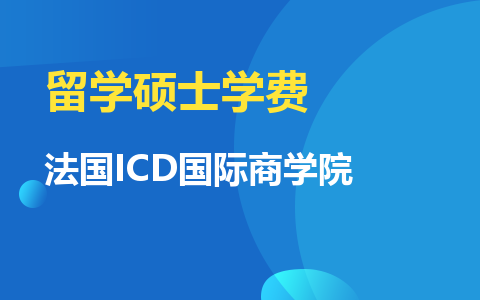 法国ICD国际商学院留学硕士学费需要多少钱？