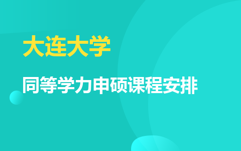 大连大学同等学力申硕课程安排