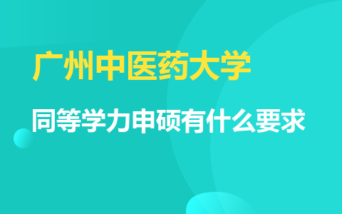 报考广州中医药大学同等学力申硕有什么要求吗？