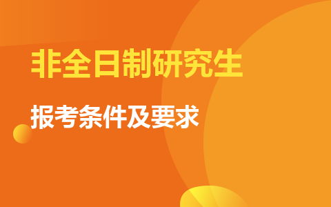 非全日制研究生报考条件及要求