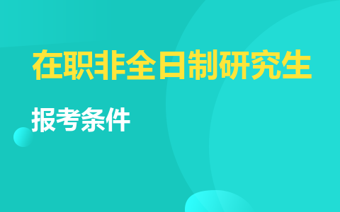 在职非全日制研究生报考条件