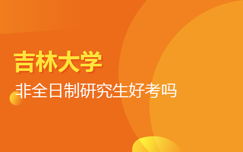 吉林大学非全日制研究生好考吗？