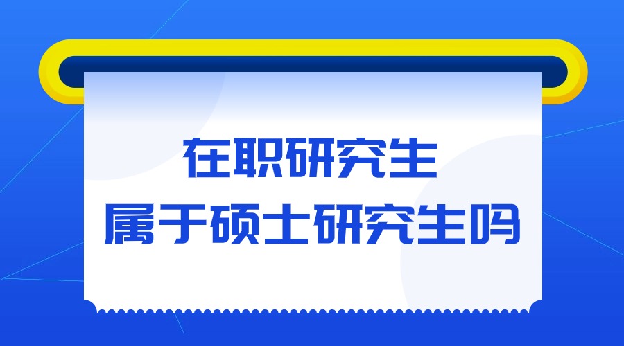 在職研究生屬于碩士研究生嗎