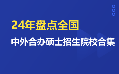 24年盘点全国：中外合办硕士招生院校合集