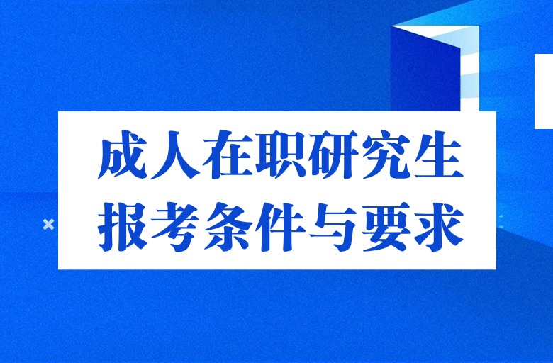 成人在職研究生報考條件與要求