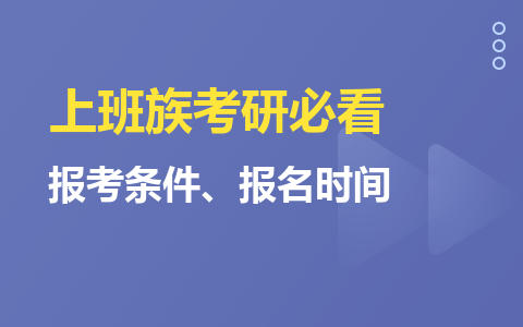 上班族考研必看：非全日制研究生报考条件、报名时间