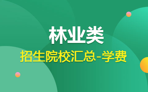 林业类非全日制研究生招生院校汇总-学费