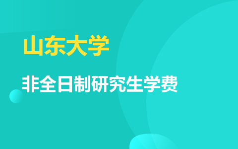 山東大學(xué)非全日制研究生學(xué)費(fèi)