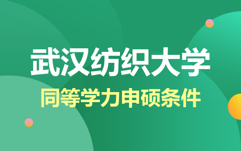 武汉纺织大学同等学力申硕条件