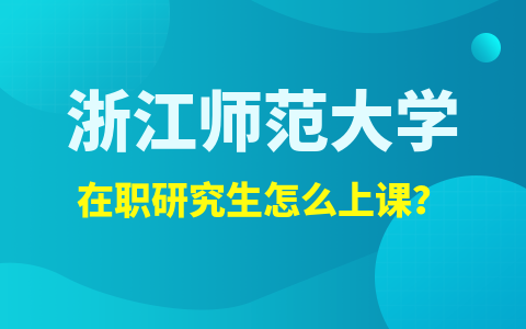 浙江师范大学在职研究生上课方式