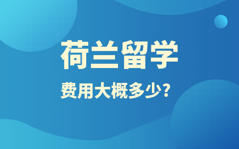 荷兰留学硕士费用大概多少？