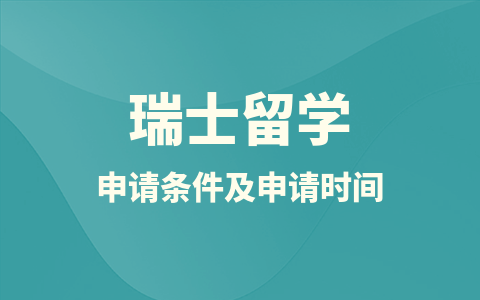 瑞士留學碩士申請條件及申請時間