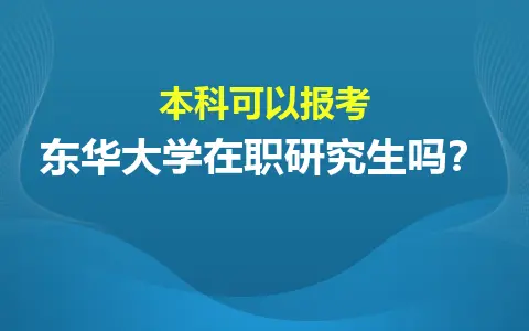 本科可以报考东华大学在职研究生吗？